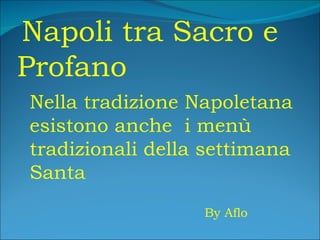 Napoli tra Sacro e Profano Nella tradizione Napoletana esistono anche  i menù tradizionali della settimana Santa By Aflo 
