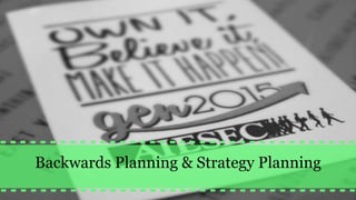Backwards Planning & Strategy Planning
 
