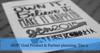 oGIP: Goal Product & Partner planning: Tier 2
 