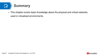 Page 25 Copyright © Huawei Technologies Co., Ltd. 2019
Summary
 This chapter covers basic knowledge about the physical and virtual networks
used in virtualized environments.
 