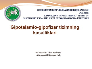 Gipotalamio-gipofizar tizimning
kasalliklari
Ma’ruzachi: T.f.n. Narbaev
Abduxamid Namazovich.
 