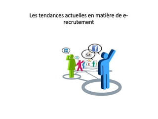 Les tendances actuelles en matière de e-
recrutement
 