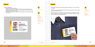 28 29Брендинговое агентство
«Брендмашина»
Брендинговое агентство
«Брендмашина»
Содержит информацию:
•	 Биометрическую (фото сотрудника);
•	 Текстовую - табельный номер, фамилию, имя, отчество, дату рождения, должность,
подразделение, дату выдачи и окончание срока действия пропуска, временной интер-
вал действия пропуска, зоны допуска;
•	 Машиносчитываемые данные (табельный номер сотрудника и уникальный идентифика-
тор пропуска).
IdentityCard_54х86.ai
Размер:
86х54 мм.
Информация:
Номер паспорта - 7pt;
ФИО - 11pt;
Должность -7pt;
Наименование подразде-
ления - 7pt;
Дата выдачи - 7pt;
Срок действия кегль -7pt;
Обозначение зоны допу-
ска - 7pt.
Шрифт:
Proxima Nova.
ФАМИЛИЯ
Имя Отчество
должность
подразделение
#0143
дата выдачи: 01/01/2010
действителен до: 01/01/2020
зоны допуска: A, Б, Г
Пропуск
Материал:
Пластик 0,3 мм
с ламинацией 0,08 мм.
Цветность:
4+4.
Технология:
Струйная печать;
Ламинирование;
Вырубка.
Пропуск может иметь различную цветовую маркировку в зависимости от зоны и прав досту-
па на объект.
Подлинность пропуска подтверждается печатью (защитной голограммой), подписью выдав-
шего пропуск должностного лица.
Проверка подлинности и достоверности, содержащейся в пропуске информации, произво-
дится сопоставлением с информацией, доступной в точке пропуска (электронная система
учета и контроля доступа на режимный объект).
Пропуск
 