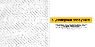 Сувенирная продукция
Бирка / Фирменный пакет / Ручка / Блокнот / Значок / Антистресс /
Брелок-рулетка / Флешка, внешний аккумулятор / Кружка /
Пазл / Магнит / Часы с логотипом /
Зонт / Ежедневник / Блокнот с логотипом / Записная книжка /
Планинг / Стикер / Подарочная лента
 