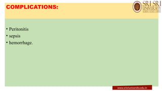 • Peritonitis
• sepsis
• hemorrhage.
COMPLICATIONS:
www.srisriuniversity.edu.in
 