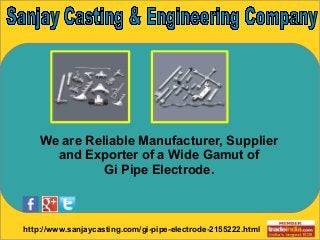 http://www.sanjaycasting.com/gi-pipe-electrode-2155222.html
`
We are Reliable Manufacturer, Supplier
and Exporter of a Wide Gamut of
Gi Pipe Electrode.
 