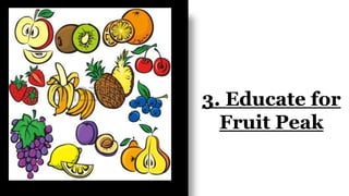 3. Educate for
Fruit Peak
 