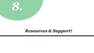 8.
Resources & Support!
 