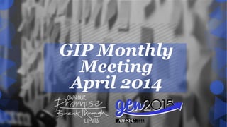 GIP Monthly
Meeting
April 2014
 