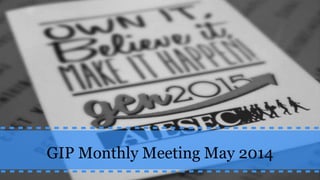 GIP Monthly Meeting May 2014
 