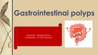 Gastrointestinal polyps
Presenter – Madhumitha U
Moderator – Dr. DS Chauhan
 