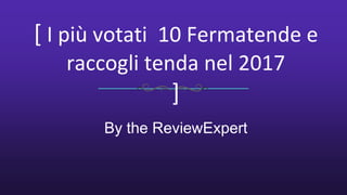 [ I più votati 10 Fermatende e
raccogli tenda nel 2017
]
By the ReviewExpert
 