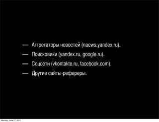    ԧԧ֧ԧѧ ߧӧ֧ (naews.yandex.ru).
                           ڧܧӧڧܧ (yandex.ru, google.ru).
                           ֧ (vkontakte.ru, facebook.com).
                           ԧڧ ѧۧ-֧֧֧.




Monday, June 27, 2011
 