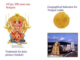 Trademark for deity
picture (Attukal)
Geographical Indication for
Tirupati Laddu
Of late, IPR struts into
Religion
 