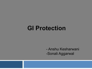 GI Protection 
- Anshu Kesharwani 
-Sonali Aggarwal 
 