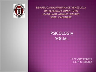 PSICOLOGIA SOCIAL T.S.U Gipsy Sequera C.I.Nº 17.308.662 