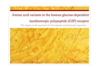 Amino acid variants in tha human glucose-dependent
              insulinotropic polypeptide (GIP) receptor
     The impact on the pancreatic ß cell response and functional expression
 