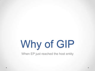 Why of GIP
When EP just reached the host entity

 