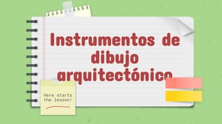 Instrumentos de
dibujo
arquitectónico
Here starts
the lesson!
 