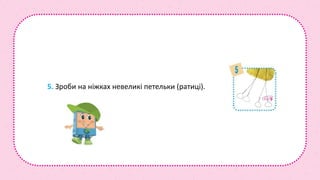 5. Зроби на ніжках невеликі петельки (ратиці).
 