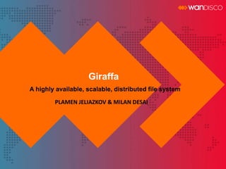 Giraffa 
A highly available, scalable, distributed file system 
PLAMEN JELIAZKOV & MILAN DESAI 
 