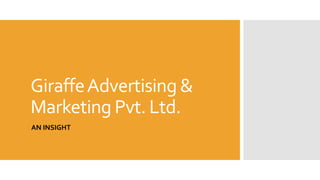 GiraffeAdvertising &
Marketing Pvt. Ltd.
AN INSIGHT
 