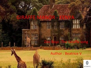 GIRAFFE MANOR - KENYA
Zoo Boyz -The Giraffe song
Author : Beatrice V
 