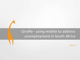 Giraffe - using mobile to address
unemployment in South Africa
March 2015
 
