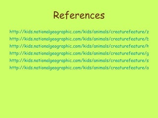 References http://kids.nationalgeographic.com/kids/animals/creaturefeature/zebra/ http://kids.nationalgeographic.com/kids/animals/creaturefeature/black-rhinoceros/ http://kids.nationalgeographic.com/kids/animals/creaturefeature/hippopotamus/ http://kids.nationalgeographic.com/kids/animals/creaturefeature/giraffe/ http://kids.nationalgeographic.com/kids/animals/creaturefeature/spotted-hyenas/ http://kids.nationalgeographic.com/kids/animals/creaturefeature/african-elephant/ 