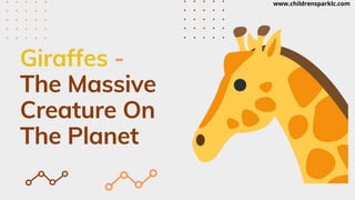 Giraffes -
The Massive
Creature On
The Planet
www.childrensparklc.com
 