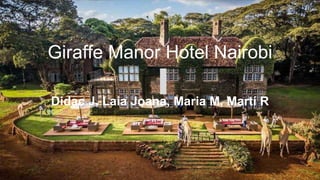 Giraffe Manor Hotel Nairobi
Didac J, Laia Joana, Maria M, Martí R
 