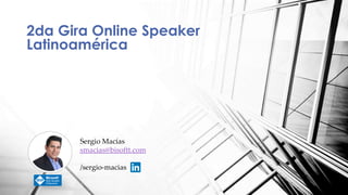 2da Gira Online Speaker
Latinoamérica
Sergio Macías
smacias@bisoftt.com
/sergio-macias
 