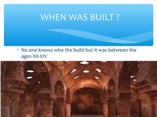 ∗ No one knows who the build but it was between the
ages XII-XIV
WHEN WAS BUILT ?
 
