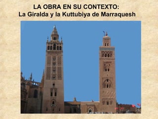 LA OBRA EN SU CONTEXTO:
La Giralda y la Kuttubiya de Marraquesh
 
