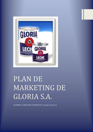PLAN DE
MARKETING DE
GLORIA S.A.
ALUMNA: GIRÁLDEZ CANDIOTTI, Joselyn Patricia
 