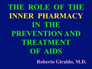THE ROLE OF THE
INNER PHARMACY
     IN THE
 PREVENTION AND
   TREATMENT
     OF AIDS
     Roberto Giraldo, M.D.
 