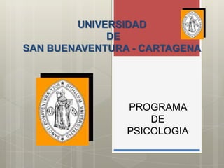 UNIVERSIDAD
             DE
SAN BUENAVENTURA - CARTAGENA




                PROGRAMA
                    DE
                PSICOLOGIA
 