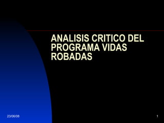 ANALISIS CRITICO DEL PROGRAMA VIDAS ROBADAS 