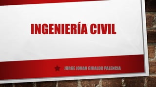 INGENIERÍA CIVIL
JORGE JOHAN GIRALDO PALENCIA
 