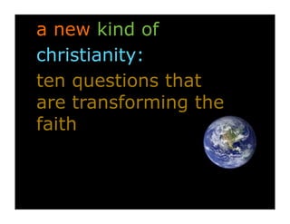 a new kind of
christianity:
ten questions that
are transforming the
faith
 