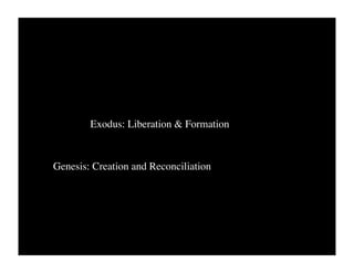 Exodus: Liberation & Formation


Genesis: Creation and Reconciliation
 