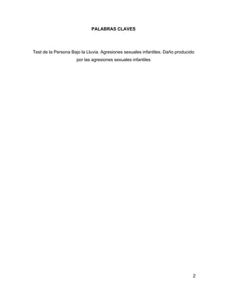 PALABRAS CLAVES
Test de la Persona Bajo la Lluvia. Agresiones sexuales infantiles. Daño producido
por las agresiones sexuales infantiles
2
 