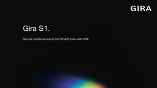 Gira S1.
Secure remote access to the Smart Home with KNX
 