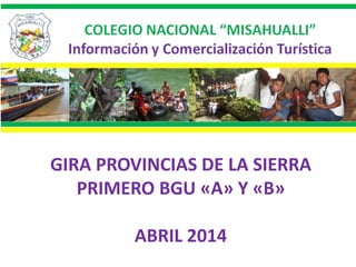 GIRA PROVINCIAS DE LA SIERRA
PRIMERO BGU «A» Y «B»
ABRIL 2014
 