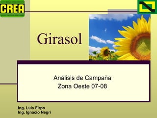 Girasol Análisis de Campaña Zona Oeste 07-08 Ing. Luis Firpo Ing. Ignacio Negri 