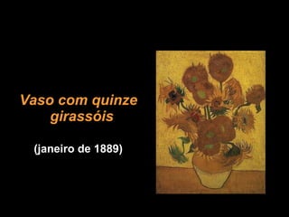 Vaso com quinze girassóis   (janeiro de 1889) 