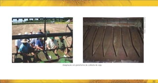 Adaptação em plataforma de colheita de soja
Fotos:
Marcos
Caraffa
22
 