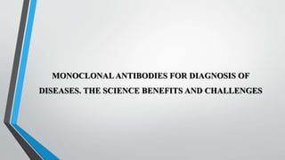 MONOCLONAL ANTIBODIES FOR DIAGNOSIS OF
DISEASES. THE SCIENCE BENEFITS AND CHALLENGES
 
