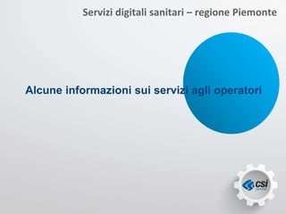 Servizi digitali sanitari – regione Piemonte
Alcune informazioni sui servizi agli operatori
 