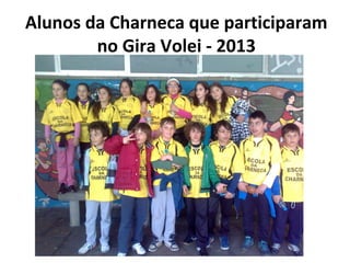 Alunos da Charneca que participaram
no Gira Volei - 2013
 